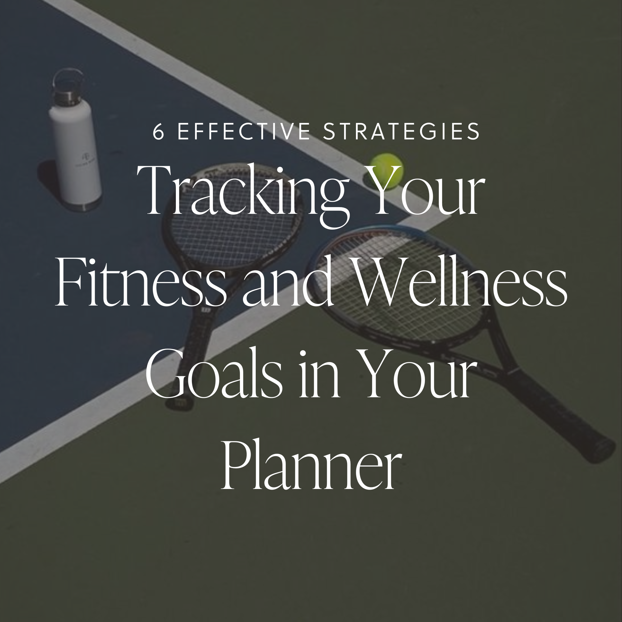 6 Effective Strategies for Tracking Your Fitness and Wellness Goals in Your Planner