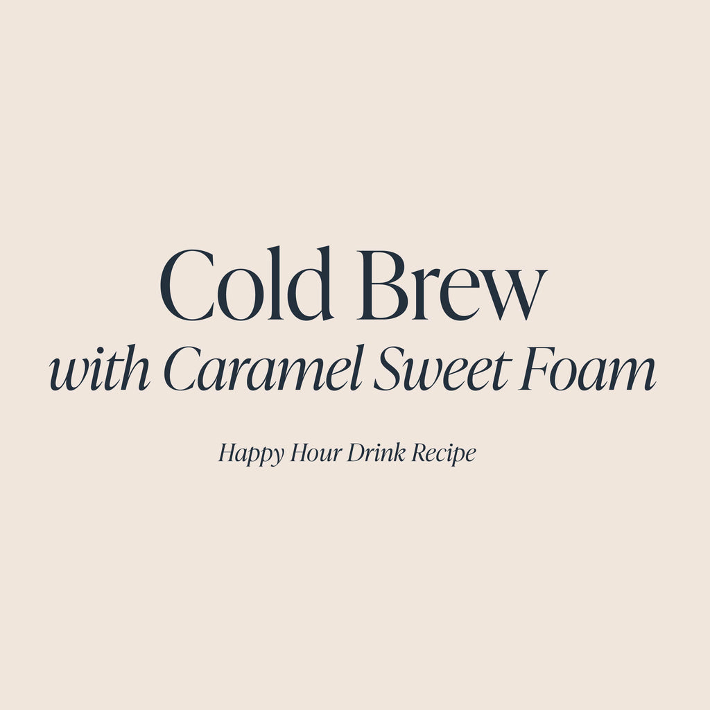 Cold Brew with Caramel Sweet Foam | Cloth & Paper Happy Hour Drink Recipe